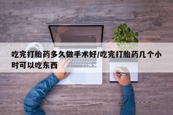 米非司酮片药店可以买吗吃完打胎药多久做手术好/吃完打胎药几个小时可以吃东西