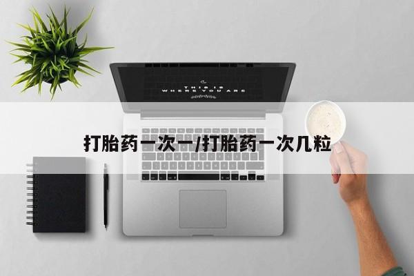 米非司酮片药店可以买吗打胎药一次一/打胎药一次几粒