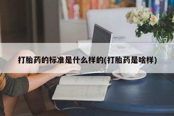米非司酮片药店可以买吗打胎药的标准是什么样的(打胎药是啥样)