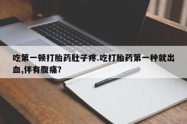 米非司酮片药店可以买吗吃第一顿打胎药肚子疼.吃打胎药第一种就出血,伴有腹痛？