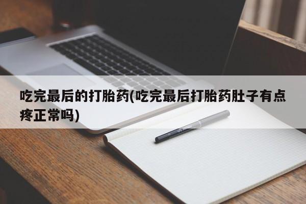 米非司酮片药店可以买吗吃完最后的打胎药(吃完最后打胎药肚子有点疼正常吗)