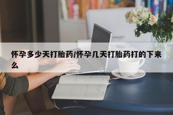 米非司酮片药店可以买吗怀孕多少天打胎药/怀孕几天打胎药打的下来么