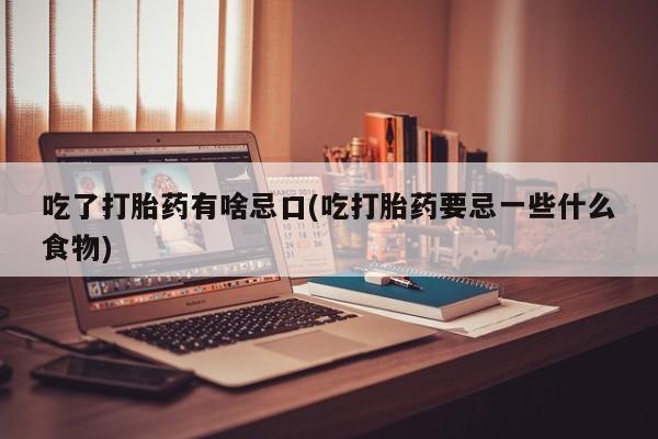 米非司酮片药店可以买吗吃了打胎药有啥忌口(吃打胎药要忌一些什么食物)