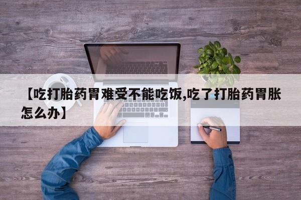 米非司酮片药店可以买吗【吃打胎药胃难受不能吃饭,吃了打胎药胃胀怎么办】