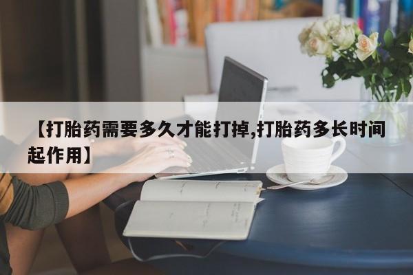 米非司酮片药店可以买吗【打胎药需要多久才能打掉,打胎药多长时间起作用】