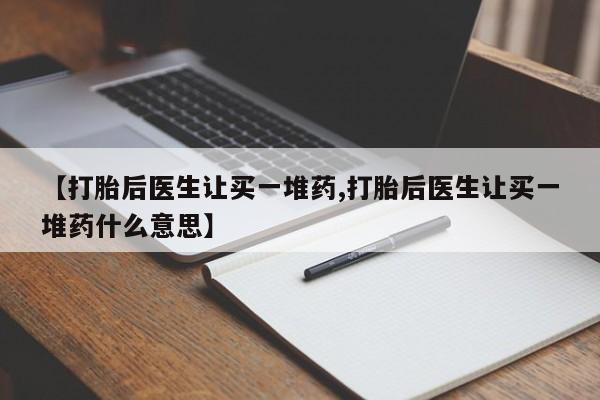 米非司酮片药店可以买吗【打胎后医生让买一堆药,打胎后医生让买一堆药什么意思】