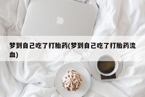 米非司酮片药店可以买吗梦到自己吃了打胎药(梦到自己吃了打胎药流血)