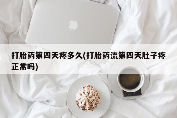 米非司酮片药店可以买吗打胎药第四天疼多久(打胎药流第四天肚子疼正常吗)